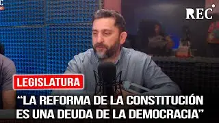 Legislatura: “La reforma de la constitución es una deuda de la democracia”
