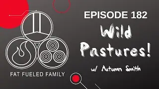Wild Pastures! | Fat Fueled Family Podcast Episode 182