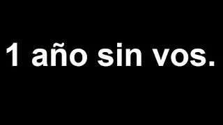 1 año sin vos
