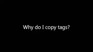 Why I Copy Tags