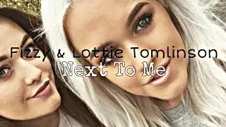 Fizzy & Lottie Tomlinson || Next To Me