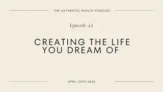 Ep. 22 - Creating The Life You Dream Of