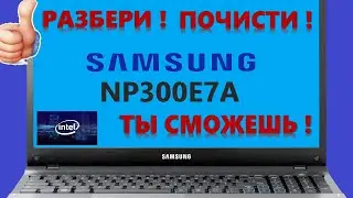 👉 Samsung NP300E7A-S0BRU разборка , комплексная чистка , замена термопасты