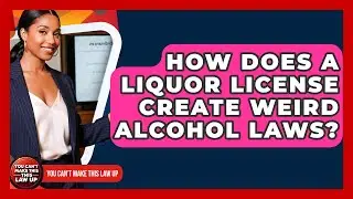 How Does A Liquor License Create Weird Alcohol Laws? - You Cant Make This Law Up