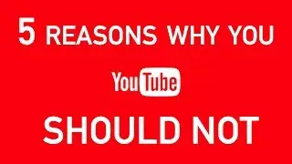 5 Reasons Why You SHOULD NOT Start a YouTube Channel, and 1 Reason Why You Should