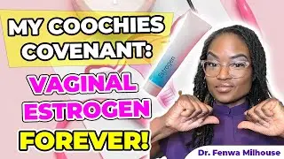 COOCHIE COVENANT: WHY VAGINAL ESTROGEN IS A MUST FOR ME! | Dr. Milhouse