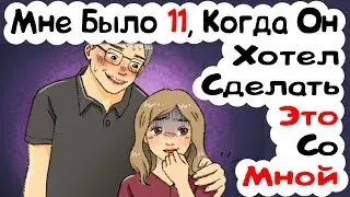 Мне Было 11, Когда Он Хотел Сделать Это Со Мной (История из Жизни)