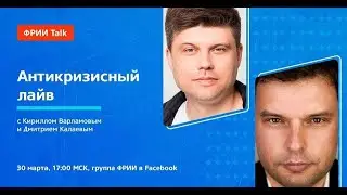 ФРИИ Talk: антикризисный лайв с Кириллом Варламовым и Дмитрием Калаевым