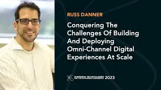 Building And Deploying Omni-Channel Digital Experiences At Scale — Russ Danner