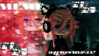 ♡||меме.|| я что, умерла? ||gacha life.||♡