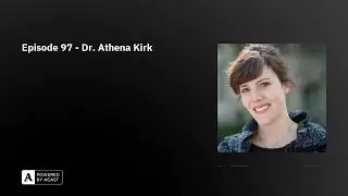 Episode 97 - Dr. Athena Kirk