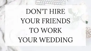 Why You Shouldn't Hire Your Friends To Work Your Wedding