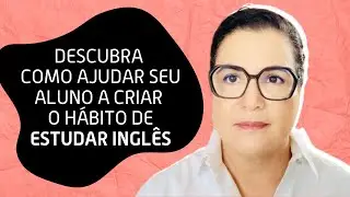 Como ensinar seus alunos a criarem o hábito de estudar inglês