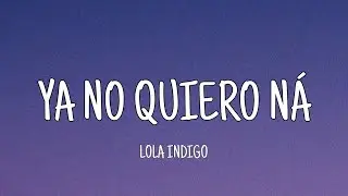 Lola Indigo - Ya No Quiero Ná (Letra)