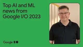 Top AI/ML announcements from Google I/O 2023