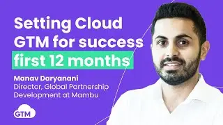 Setting Cloud GTM for success  first 12 months with Manav Daryanani WW Partnership Director at Mambu
