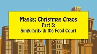 Masks: Christmas Chaos pt 3 - Black Holes and Burritos