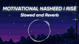 Motivational Nasheed - I Rise (slowed+reverb) Muhammad Al Muqit - Calming ❤️