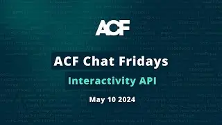 ACF Chat Friday – May 10, 2024: Interactivity API