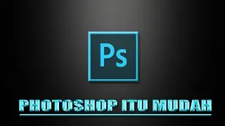 Photoshop itu MUDAH | Cara mudah memahami photoshop bagi pemula