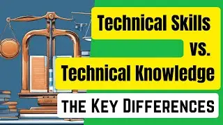 Technical Skills vs. Technical Knowledge: the Key Differences