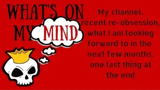 What's on my Mind: My Channel, Re-Obsession, Next Few Months, One Last Thing