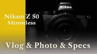 Nikon Z 50 Mirrorless Camera - Vlog + Photo + Specs