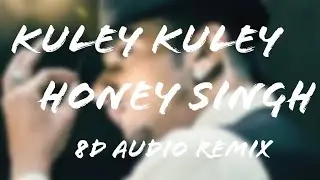 Kuley kuley - Yo Yo Honey singh ,ft. Apache Indian - (🎵 8D audio remix 🎵) ( 🎧Use headphones 🎧)