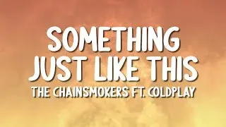 The Chainsmokers - Something Just Like This (ft. Coldplay) (Lyrics)