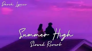 Summer High (Slowed+Reverb) Darsh Lyrics