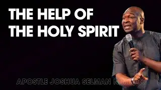THE HELP OF THE HOLY SPIRIT - APOSTLE JOSHUA SELMAN