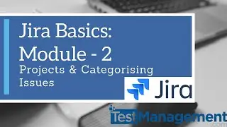 Jira Basics : Module 2 - Projects and Categorising Issues
