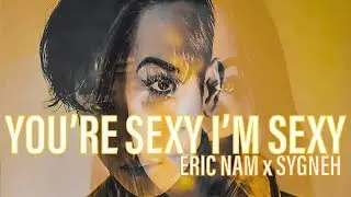 Eric Nam x SYGNEH | You're Sexy I'm Sexy
