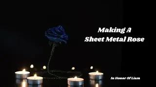 How To Make A Sheet Metal Rose - In honor Of Liam