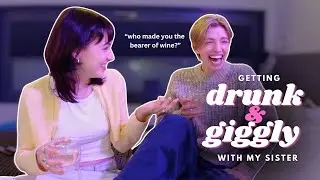 getting drunk and giggly with my sister