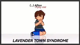 Lavender Town Syndrome [...] Afton C̶r̶y̶i̶n̶g̶ c̶h̶i̶l̶d̶