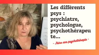 Les différents psys : psychiatre, psychologue, psychothérapeute, psychopraticien, psychanalyste