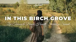 Zac Tiessen & Brock Hewitt: Stories in Sound - In This Birch Grove [ambient cinematic vocal]