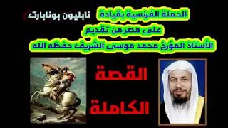 الحملة الفرنسية بقيادة نابليون بونابارت على مصر. القصة الكاملة للأستاذ محمد موسى الشريف حفظه الله