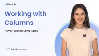 6: Working with Columns | Advanced column types | Retable Academy