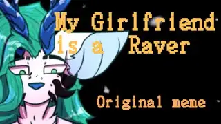 My Girlfriend is a Raver \\ Original meme \\ read. desc. (ENG SUB)