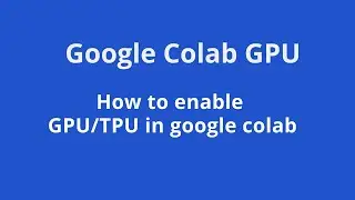 Google Colab GPU | google colab | Enable GPU in google colab  | google colab free GPU