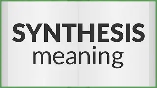 Synthesis | meaning of Synthesis