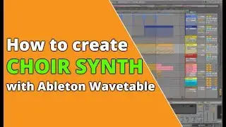 How To Create A Choir Effect Synth Pad In Ableton Live using Wavetable