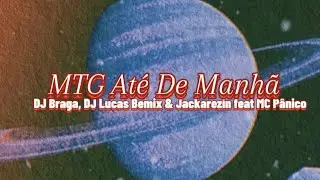 DJ Braga Oficial, DJ Lucas Bemix & Jackarezin feat MC Pânico - MTG Até De Manhã (Letra)