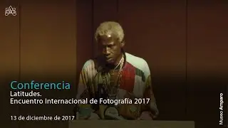 Latitudes. Encuentro Internacional de Fotografía 2017 | Parte 1
