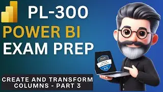 19. Crack the Power BI PL-300 Exam Preparation - Create and transform columns (Part 4)
