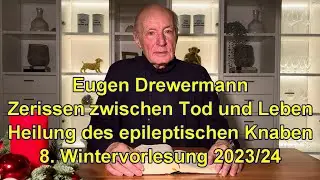 Drewermann:Zerrissen zwischen Tod & Leben.Heilung des epileptischen Knaben.8.Wintervorlesung 2023-24