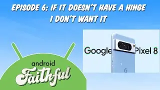 If It Doesn't Have a Hinge, I Don't Want It - Android Faithful #6