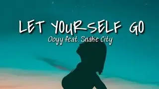 LET YOURSELF GO (lyrics) | Ooyy feat. Snake City
